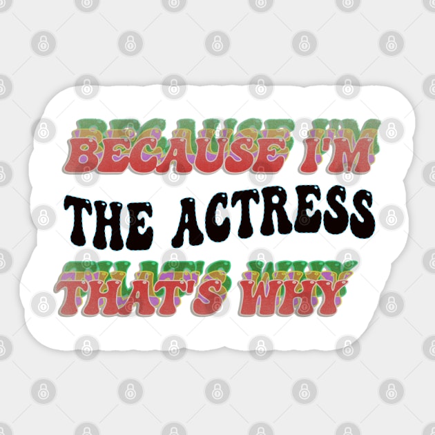 BECAUSE I'M THE ACTRESS : THATS WHY Sticker by elSALMA